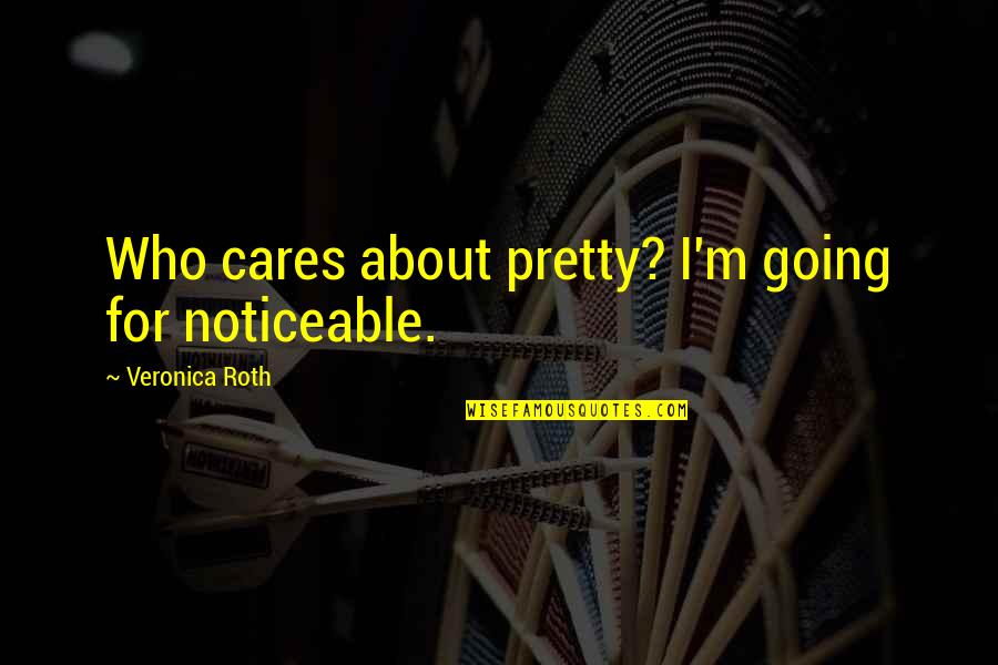 Tris's Quotes By Veronica Roth: Who cares about pretty? I'm going for noticeable.