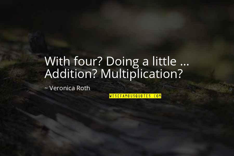 Tris's Quotes By Veronica Roth: With four? Doing a little ... Addition? Multiplication?