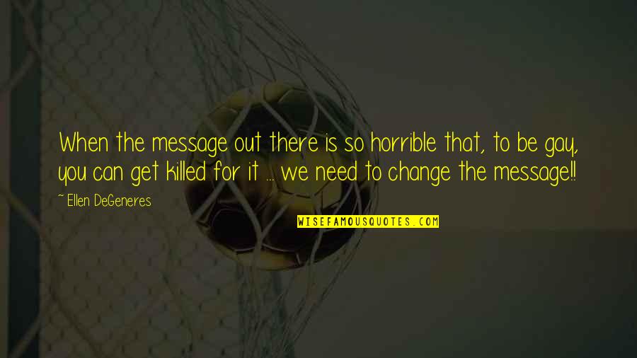 Trissel Quotes By Ellen DeGeneres: When the message out there is so horrible Trissel Quotes By Ellen DeGeneres: When the message out there is so horrible