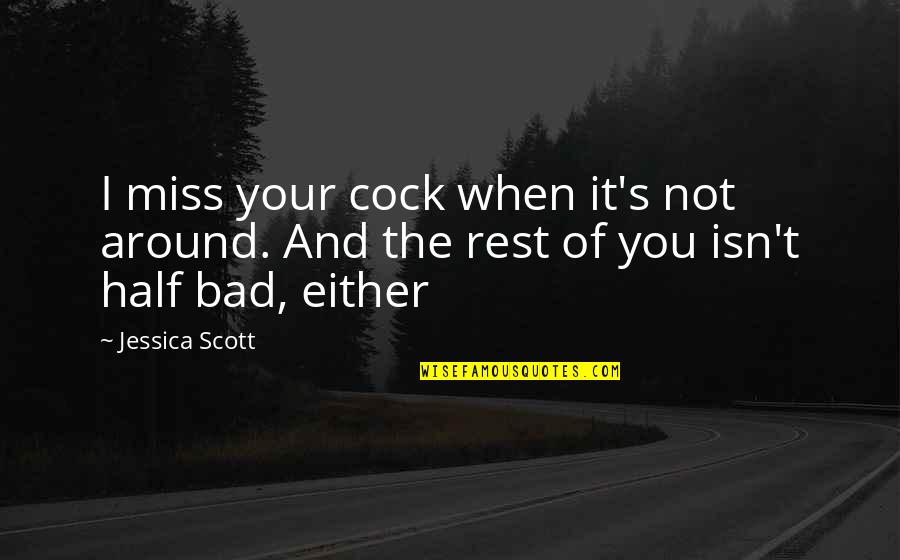 Trissel Quotes By Jessica Scott: I miss your cock when it's not around.