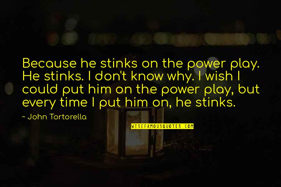 Trissel Quotes By John Tortorella: Because he stinks on the power play. He Trissel Quotes By John Tortorella: Because he stinks on the power play. He