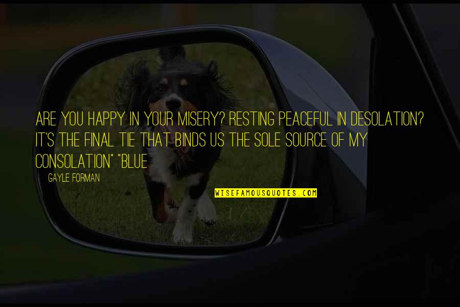 Trista Quotes By Gayle Forman: Are you happy in your misery? Resting peaceful