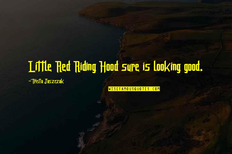 Trista Quotes By Trista Jaszczak: Little Red Riding Hood sure is looking good.