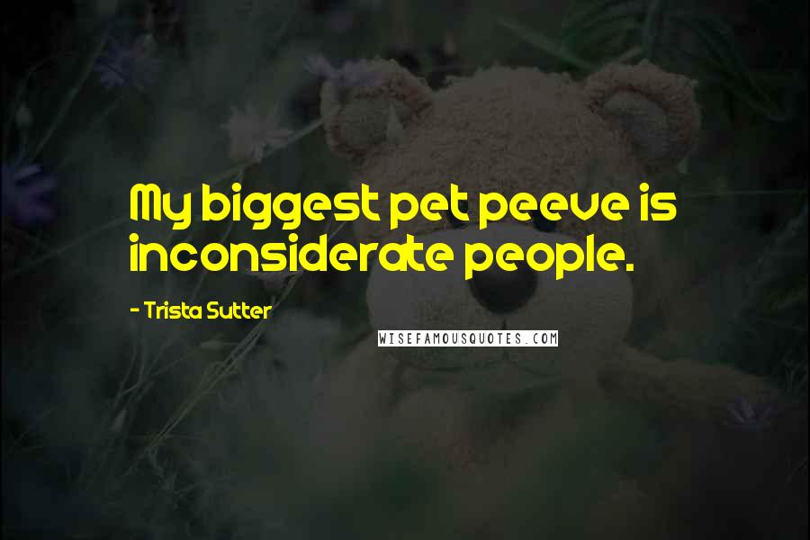 Trista Sutter quotes: My biggest pet peeve is inconsiderate people.