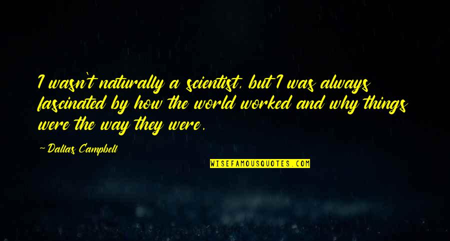 Tristan And Isolde Love Quotes By Dallas Campbell: I wasn't naturally a scientist, but I was Tristan And Isolde Love Quotes By Dallas Campbell: I wasn't naturally a scientist, but I was