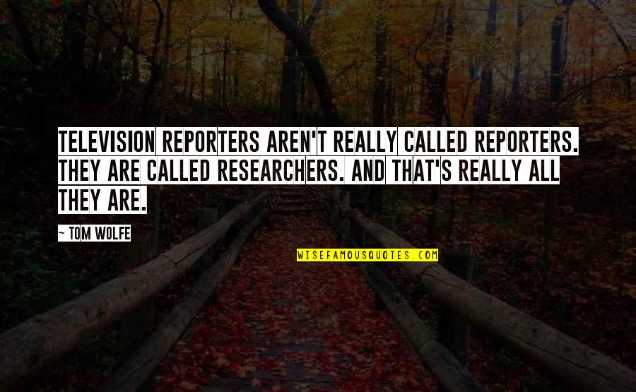 Tristan Bernard Quotes By Tom Wolfe: Television reporters aren't really called reporters. They are Tristan Bernard Quotes By Tom Wolfe: Television reporters aren't really called reporters. They are