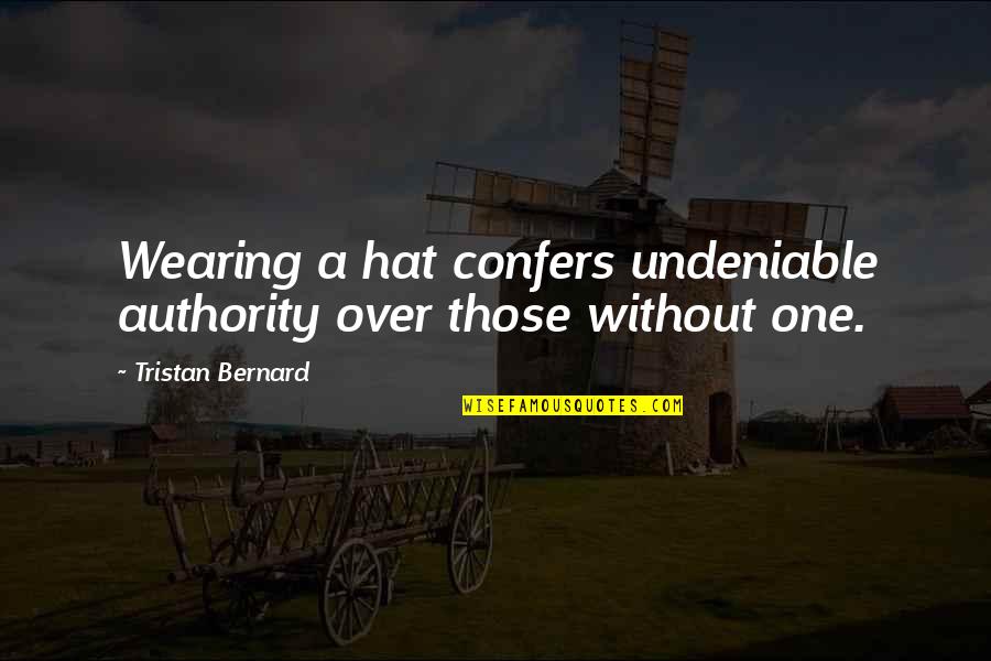 Tristan Bernard Quotes By Tristan Bernard: Wearing a hat confers undeniable authority over those Tristan Bernard Quotes By Tristan Bernard: Wearing a hat confers undeniable authority over those