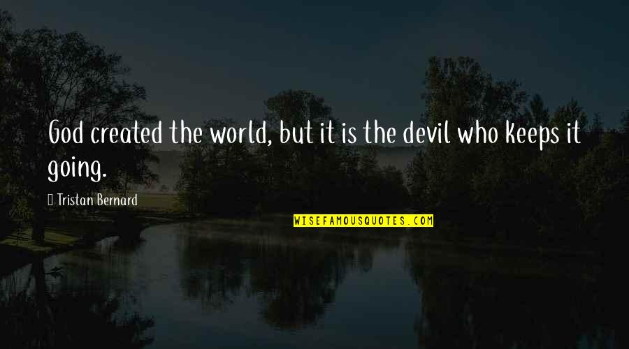 Tristan Bernard Quotes By Tristan Bernard: God created the world, but it is the Tristan Bernard Quotes By Tristan Bernard: God created the world, but it is the