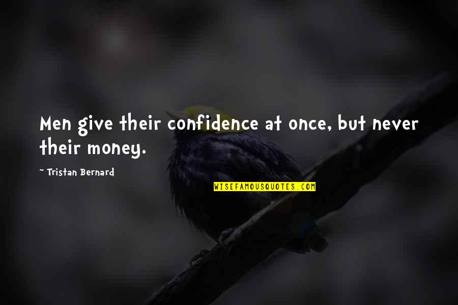 Tristan Bernard Quotes By Tristan Bernard: Men give their confidence at once, but never Tristan Bernard Quotes By Tristan Bernard: Men give their confidence at once, but never