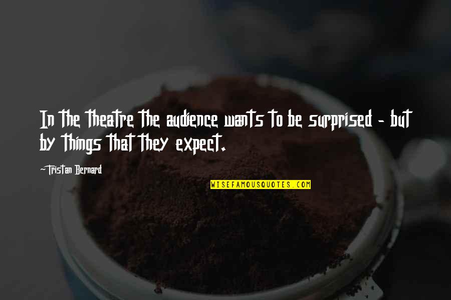 Tristan Bernard Quotes By Tristan Bernard: In the theatre the audience wants to be Tristan Bernard Quotes By Tristan Bernard: In the theatre the audience wants to be