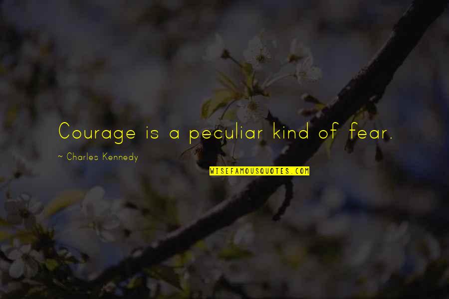 Tristan De Montigny Quotes By Charles Kennedy: Courage is a peculiar kind of fear.