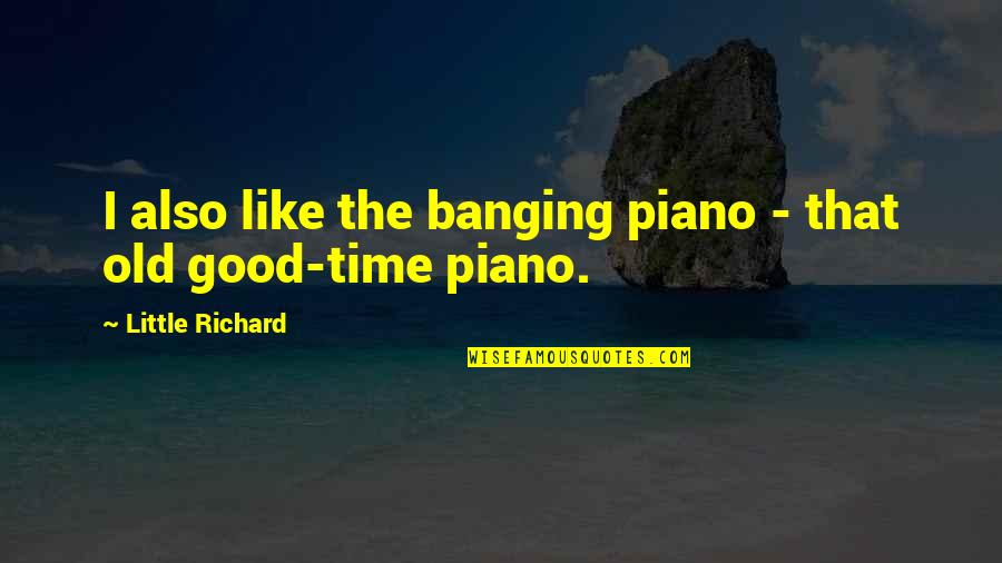 Tristan E Isolda Quotes By Little Richard: I also like the banging piano - that