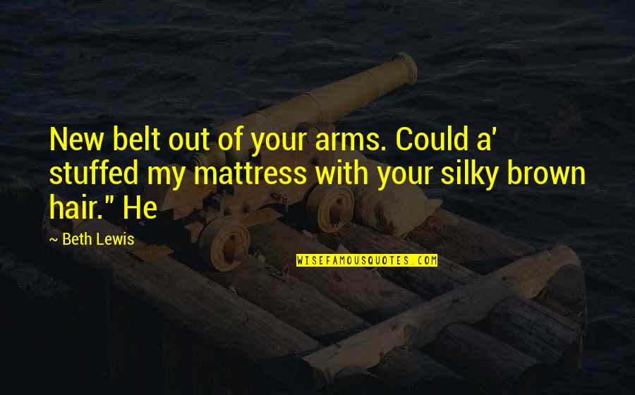 Tristan Evans Quotes By Beth Lewis: New belt out of your arms. Could a' Tristan Evans Quotes By Beth Lewis: New belt out of your arms. Could a'