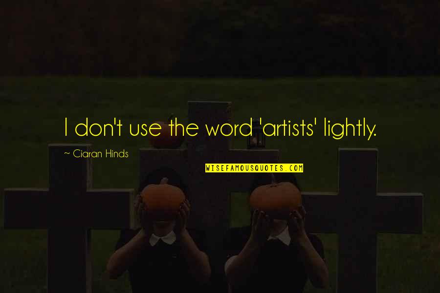 Tristan Evans Quotes By Ciaran Hinds: I don't use the word 'artists' lightly. Tristan Evans Quotes By Ciaran Hinds: I don't use the word 'artists' lightly.