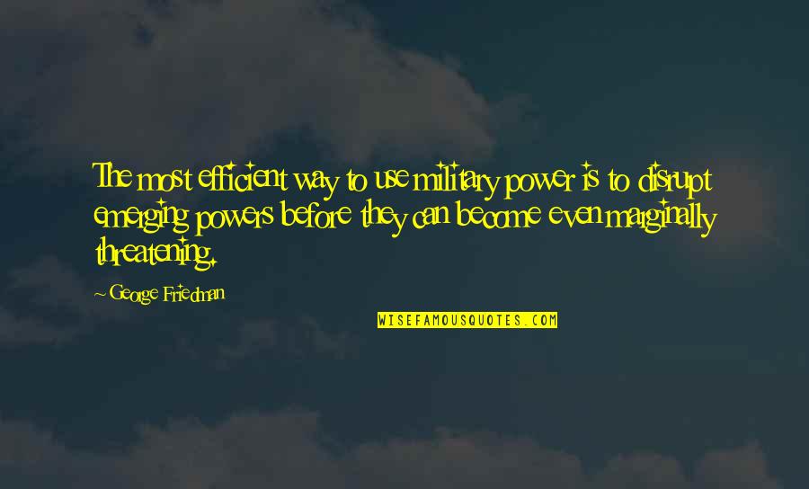 Tristan Evans Quotes By George Friedman: The most efficient way to use military power Tristan Evans Quotes By George Friedman: The most efficient way to use military power