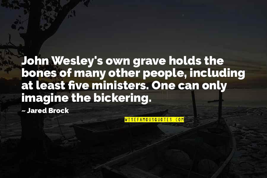 Tristan Evans Quotes By Jared Brock: John Wesley's own grave holds the bones of Tristan Evans Quotes By Jared Brock: John Wesley's own grave holds the bones of