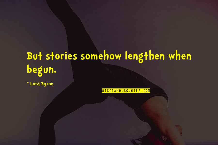 Tristan Evans Quotes By Lord Byron: But stories somehow lengthen when begun. Tristan Evans Quotes By Lord Byron: But stories somehow lengthen when begun.