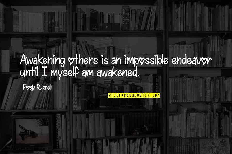Tristan Jones Quotes By Pooja Ruprell: Awakening others is an impossible endeavor until I