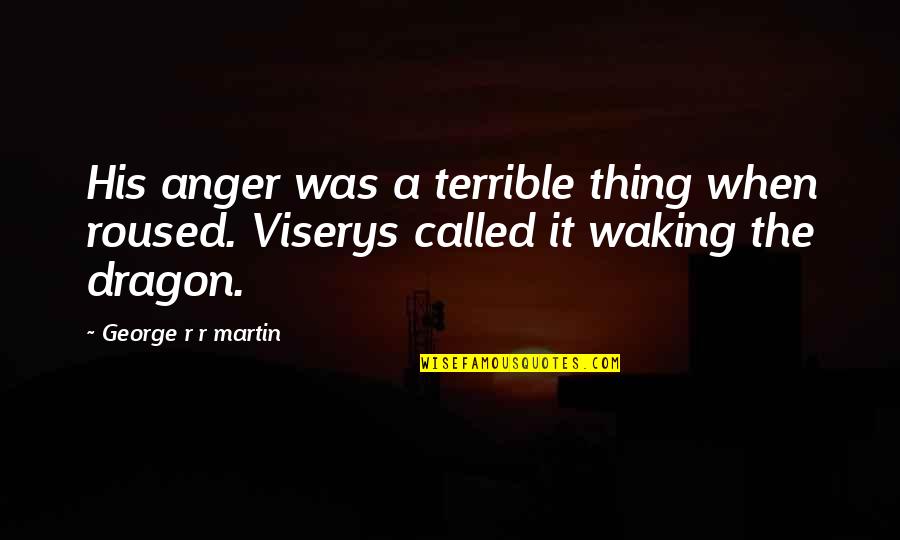 Tristan Milligan Quotes By George R R Martin: His anger was a terrible thing when roused.