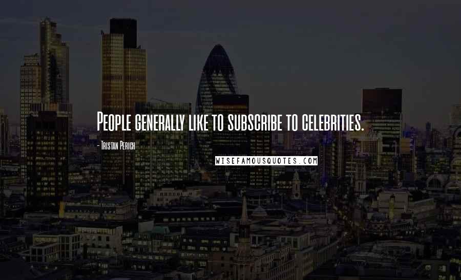 Tristan Perich quotes: People generally like to subscribe to celebrities.