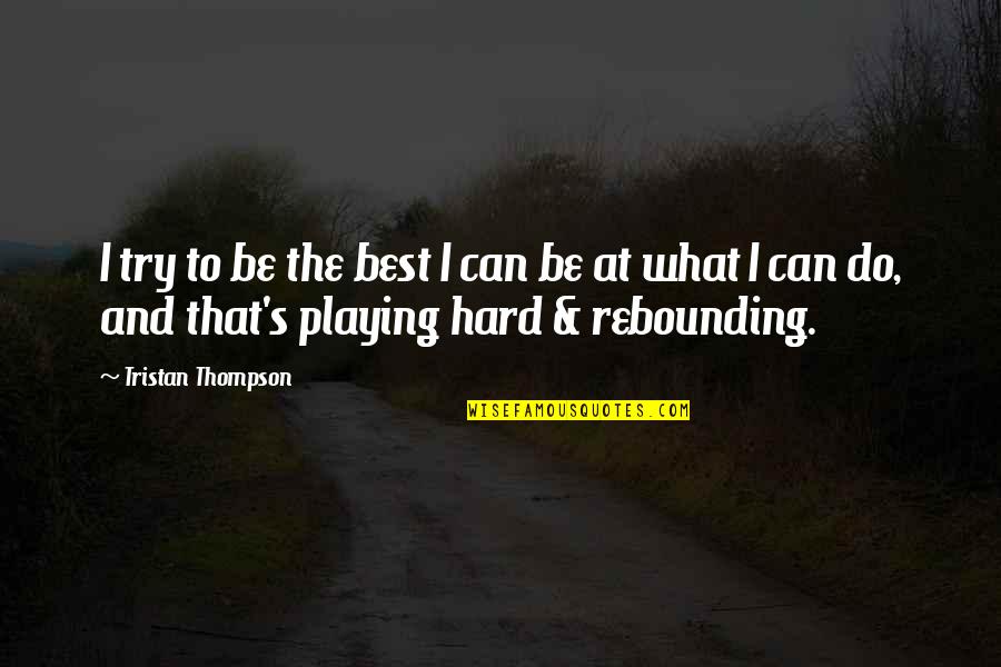 Tristan Thompson Quotes By Tristan Thompson: I try to be the best I can