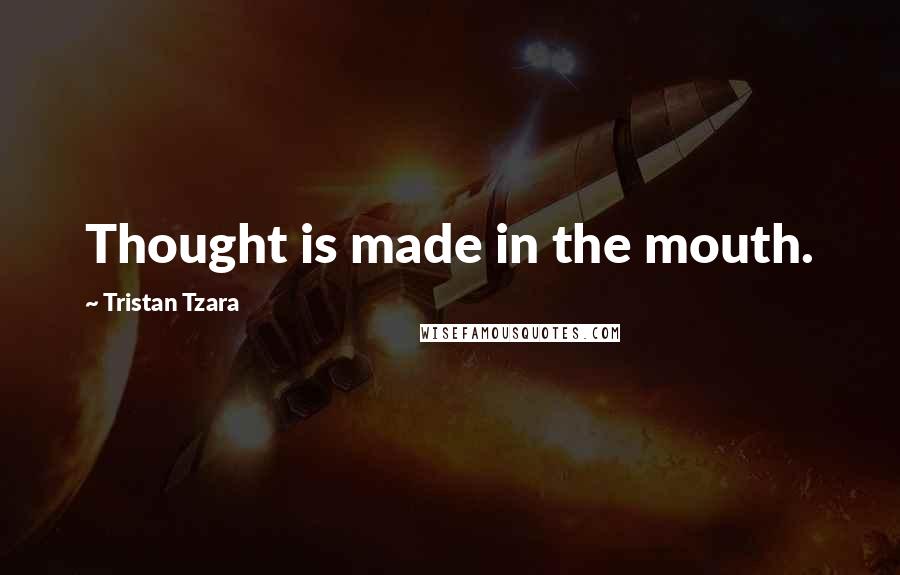 Tristan Tzara quotes: Thought is made in the mouth.