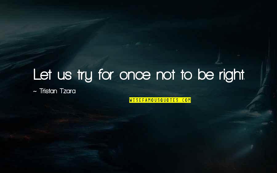 Tristan Tzara Quotes By Tristan Tzara: Let us try for once not to be