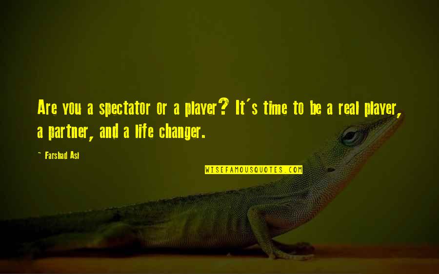 Tristan Walker Quotes By Farshad Asl: Are you a spectator or a player? It's Tristan Walker Quotes By Farshad Asl: Are you a spectator or a player? It's