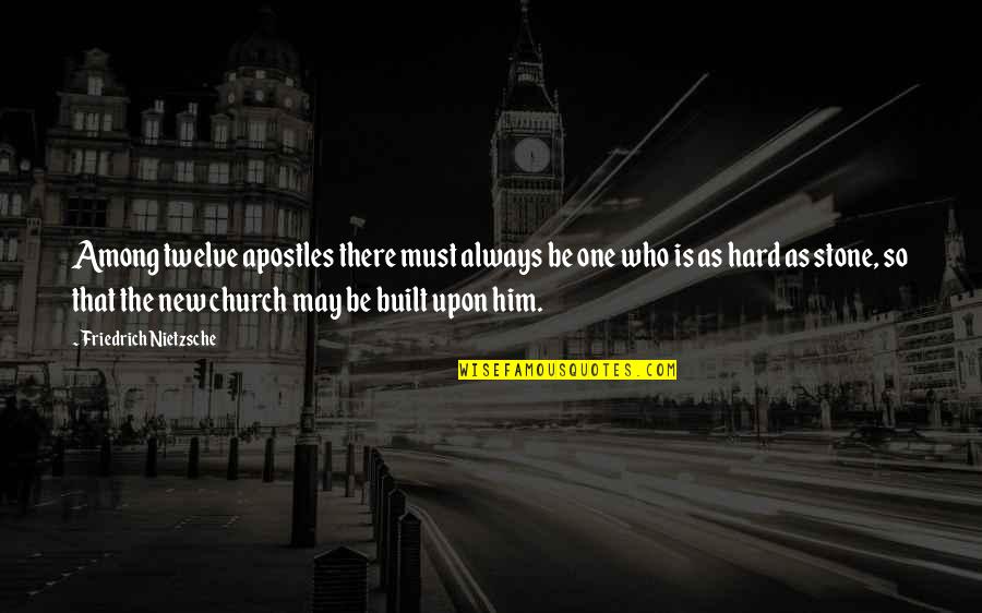 Tristan Walker Quotes By Friedrich Nietzsche: Among twelve apostles there must always be one Tristan Walker Quotes By Friedrich Nietzsche: Among twelve apostles there must always be one