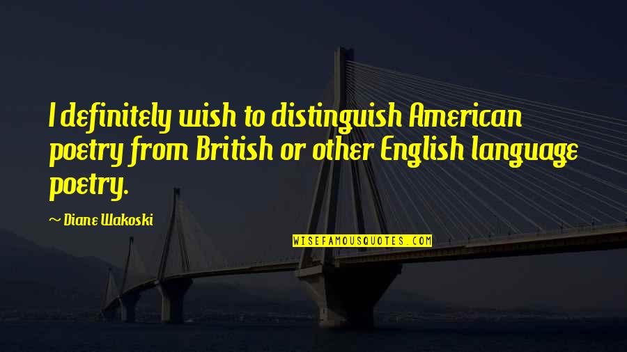 Tristant 131 Quotes By Diane Wakoski: I definitely wish to distinguish American poetry from