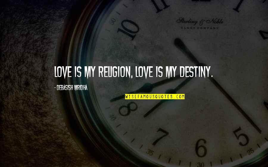 Tristant Vineyards Quotes By Debasish Mridha: Love is my religion, love is my destiny.