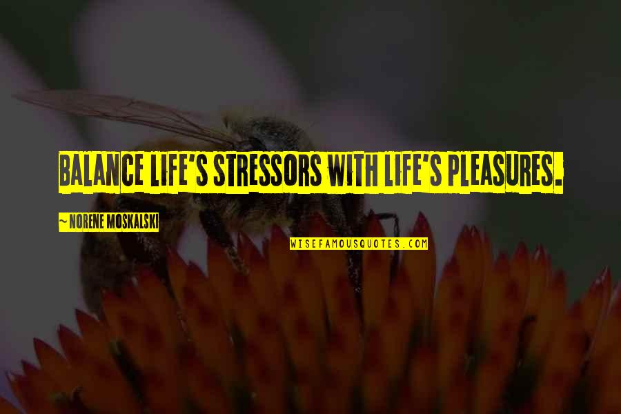 Tristant Vineyards Quotes By Norene Moskalski: Balance life's stressors with life's pleasures.