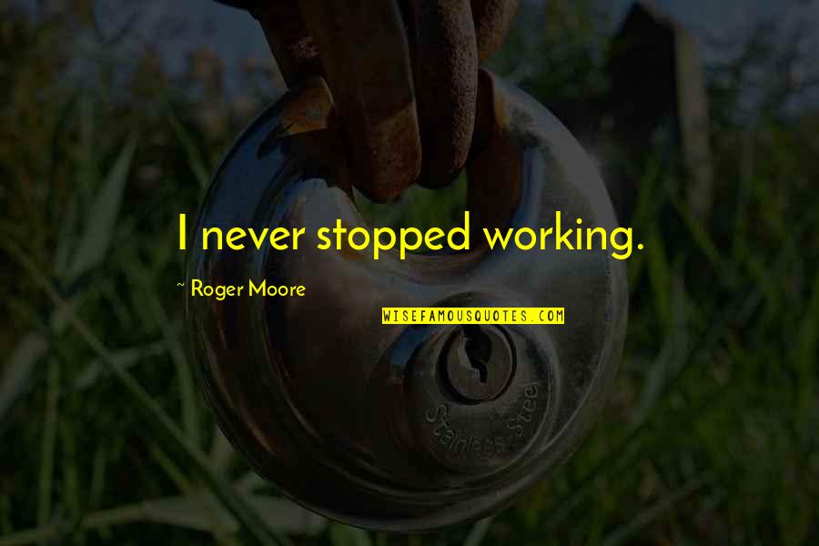 Tristant Vineyards Quotes By Roger Moore: I never stopped working.