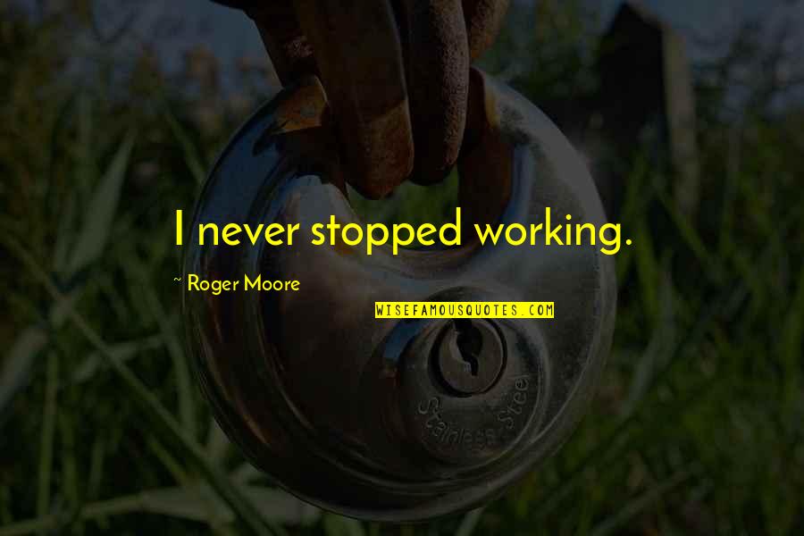Tristant Vineyards Quotes By Roger Moore: I never stopped working. Tristant Vineyards Quotes By Roger Moore: I never stopped working.