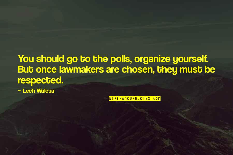Tristee Waterproof Quotes By Lech Walesa: You should go to the polls, organize yourself. Tristee Waterproof Quotes By Lech Walesa: You should go to the polls, organize yourself.