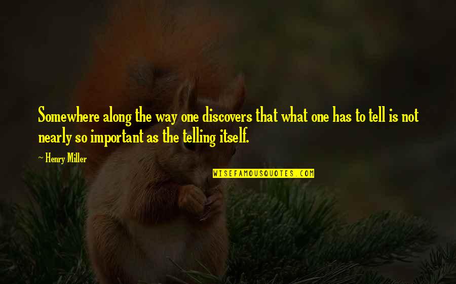 Tristemente Raiz Quotes By Henry Miller: Somewhere along the way one discovers that what