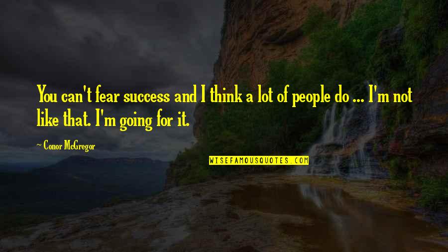 Tristero Crying Quotes By Conor McGregor: You can't fear success and I think a Tristero Crying Quotes By Conor McGregor: You can't fear success and I think a