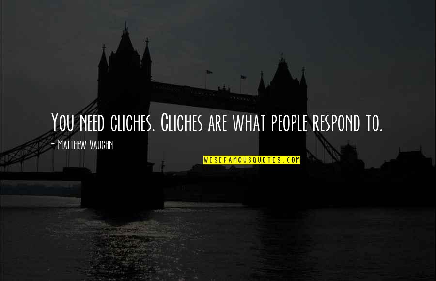 Tristes Tropiques Quotes By Matthew Vaughn: You need cliches. Cliches are what people respond