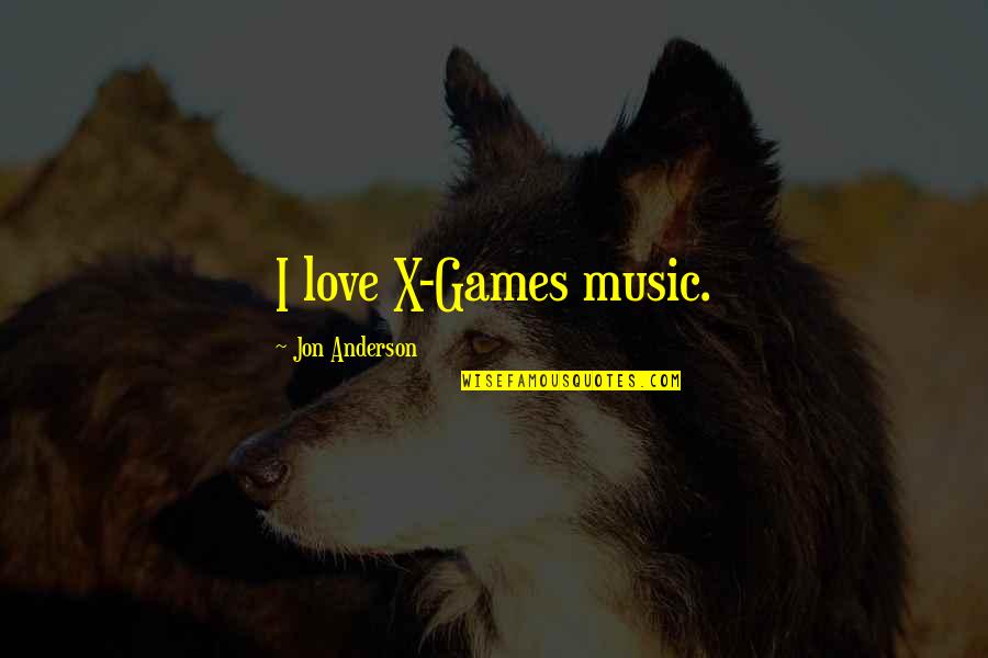 Tristesse Quotes By Jon Anderson: I love X-Games music. Tristesse Quotes By Jon Anderson: I love X-Games music.