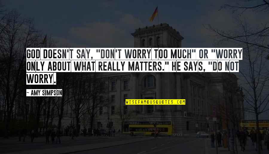 Tristesse Synonyme Quotes By Amy Simpson: God doesn't say, "Don't worry too much" or Tristesse Synonyme Quotes By Amy Simpson: God doesn't say, "Don't worry too much" or