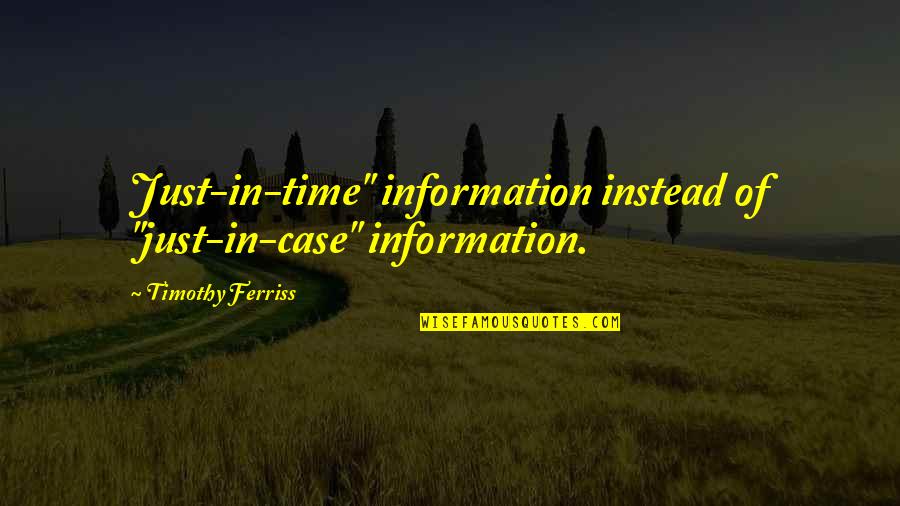 Tristete Dex Quotes By Timothy Ferriss: Just-in-time" information instead of "just-in-case" information. Tristete Dex Quotes By Timothy Ferriss: Just-in-time" information instead of "just-in-case" information.