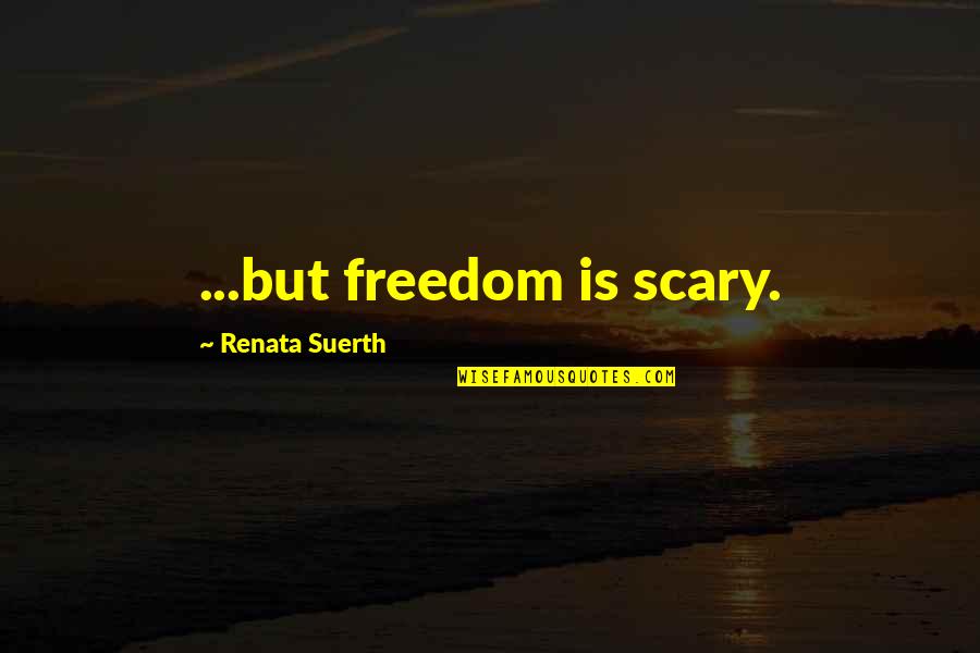 Tristetea In Imagini Quotes By Renata Suerth: ...but freedom is scary.
