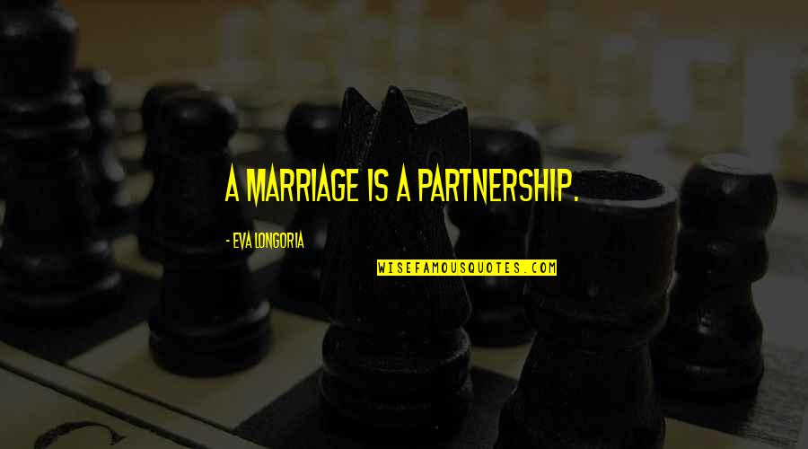 Tristeza Nao Quotes By Eva Longoria: A marriage is a partnership.