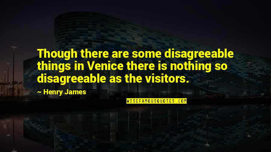 Tristeza Nao Quotes By Henry James: Though there are some disagreeable things in Venice Tristeza Nao Quotes By Henry James: Though there are some disagreeable things in Venice
