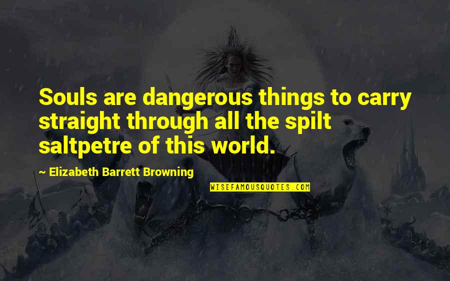 Tristifer Quotes By Elizabeth Barrett Browning: Souls are dangerous things to carry straight through