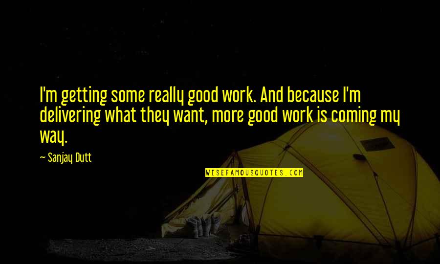 Tristis Quotes By Sanjay Dutt: I'm getting some really good work. And because Tristis Quotes By Sanjay Dutt: I'm getting some really good work. And because