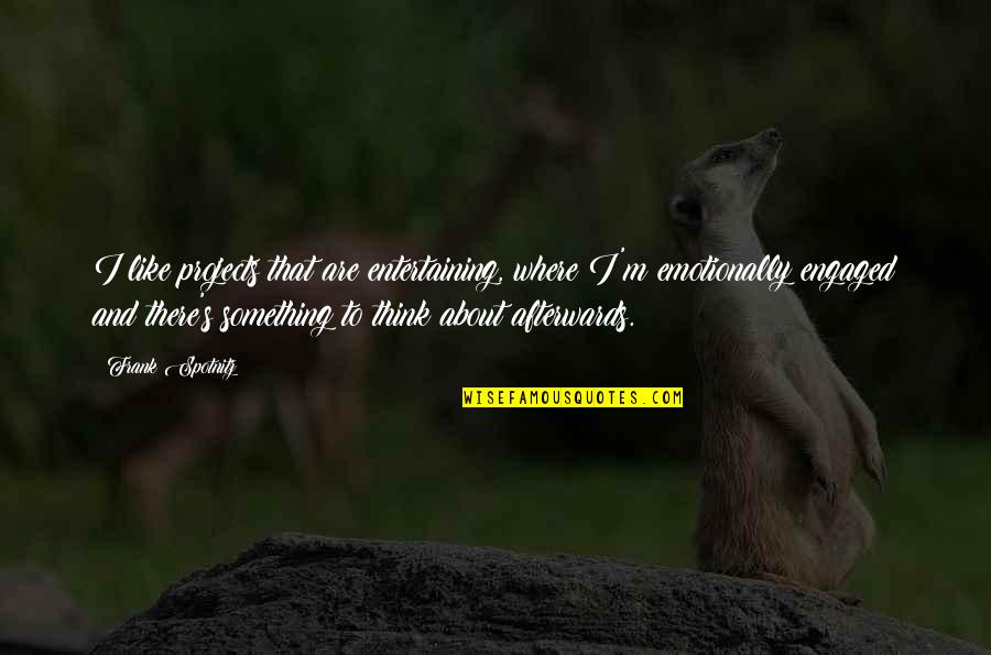 Tristis Willow Quotes By Frank Spotnitz: I like projects that are entertaining, where I'm Tristis Willow Quotes By Frank Spotnitz: I like projects that are entertaining, where I'm