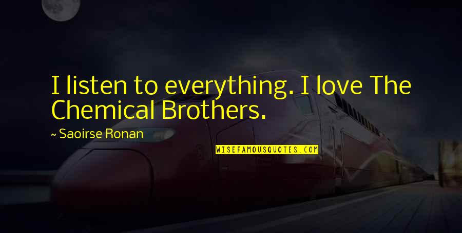 Tristis Willow Quotes By Saoirse Ronan: I listen to everything. I love The Chemical Tristis Willow Quotes By Saoirse Ronan: I listen to everything. I love The Chemical