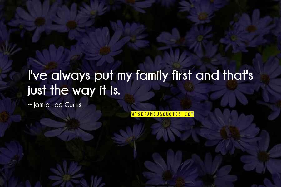 Tristram Perkins Quotes By Jamie Lee Curtis: I've always put my family first and that's Tristram Perkins Quotes By Jamie Lee Curtis: I've always put my family first and that's