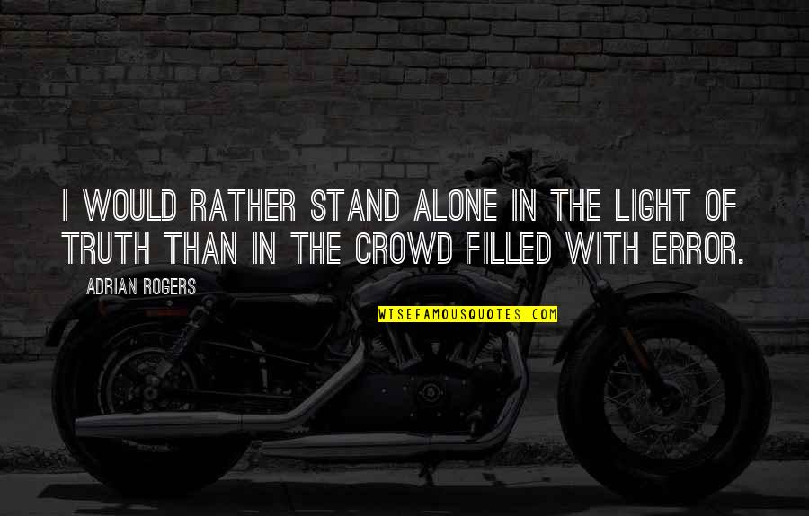 Tristran Quotes By Adrian Rogers: I would rather stand alone in the light Tristran Quotes By Adrian Rogers: I would rather stand alone in the light